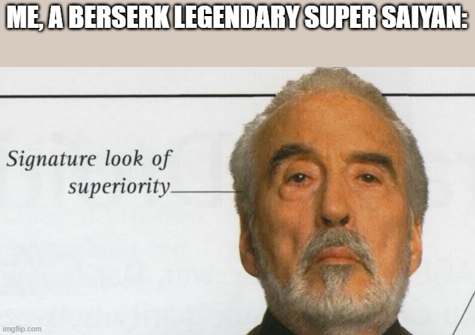 Count Dooku Signature look of superiority | ME, A BERSERK LEGENDARY SUPER SAIYAN: | image tagged in count dooku signature look of superiority | made w/ Imgflip meme maker