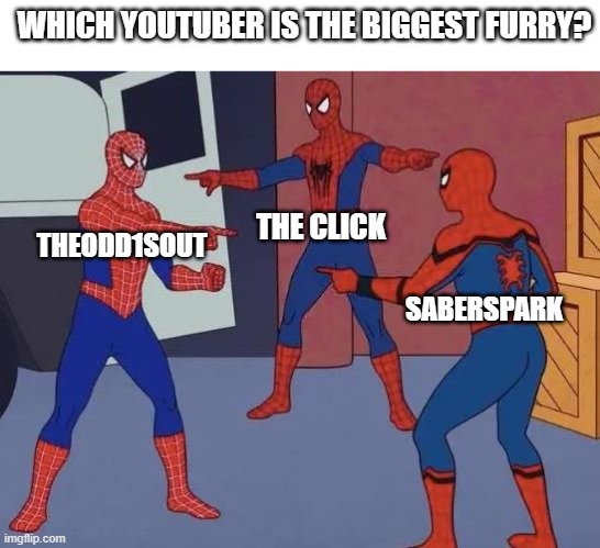 Hey, I watch all three of them. And I don't care either way. | WHICH YOUTUBER IS THE BIGGEST FURRY? THE CLICK; THEODD1SOUT; SABERSPARK | image tagged in 3 spiderman pointing,youtubers,funny,memes,furries | made w/ Imgflip meme maker