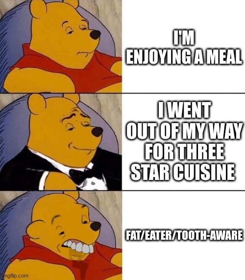 Best,Better, Blurst | I'M ENJOYING A MEAL I WENT OUT OF MY WAY FOR THREE STAR CUISINE FAT/EATER/TOOTH-AWARE | image tagged in best better blurst | made w/ Imgflip meme maker