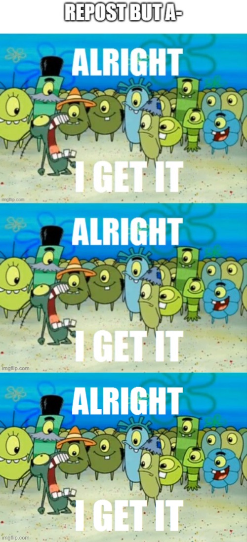 image tagged in alright i get it | made w/ Imgflip meme maker