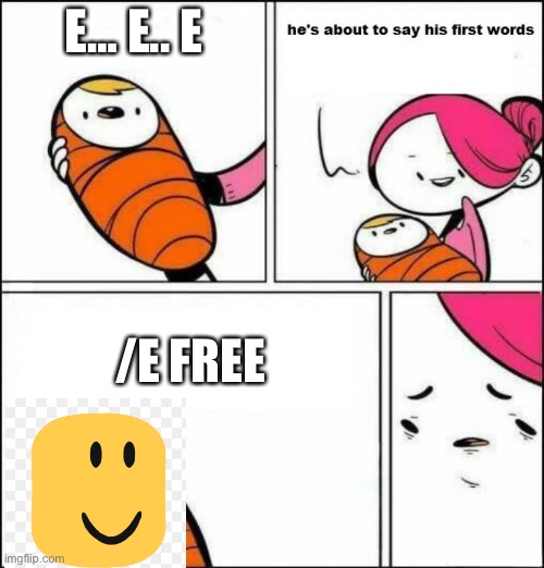 He is About to Say His First Words | E… E.. E; /E FREE | image tagged in he is about to say his first words | made w/ Imgflip meme maker