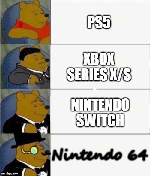 Favourite consoles updated in 2069 | PS5; XBOX SERIES X/S; NINTENDO SWITCH; Nintendo 64 | image tagged in tuxedo winnie the pooh 4 panel | made w/ Imgflip meme maker