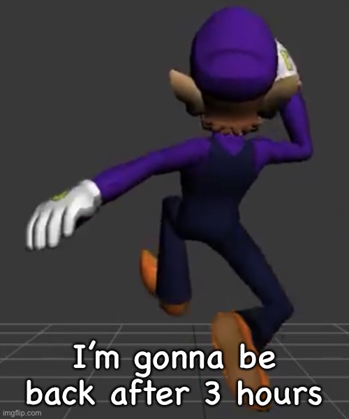 Waluigi Running | I’m gonna be back after 3 hours | image tagged in waluigi running | made w/ Imgflip meme maker