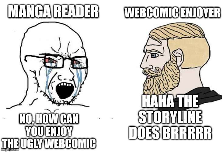 One punch man | MANGA READER; WEBCOMIC ENJOYER; HAHA THE STORYLINE DOES BRRRRR; NO, HOW CAN YOU ENJOY THE UGLY WEBCOMIC | image tagged in soyboy vs yes chad | made w/ Imgflip meme maker