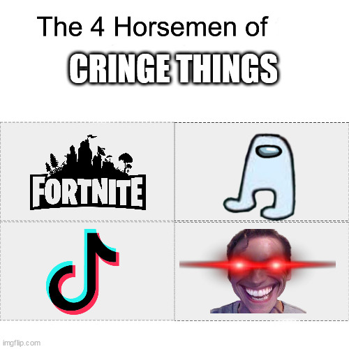 Four horsemen | CRINGE THINGS | image tagged in four horsemen | made w/ Imgflip meme maker