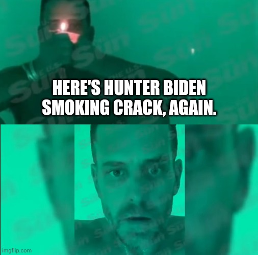 Another leaked video. | HERE'S HUNTER BIDEN SMOKING CRACK, AGAIN. | image tagged in memes | made w/ Imgflip meme maker