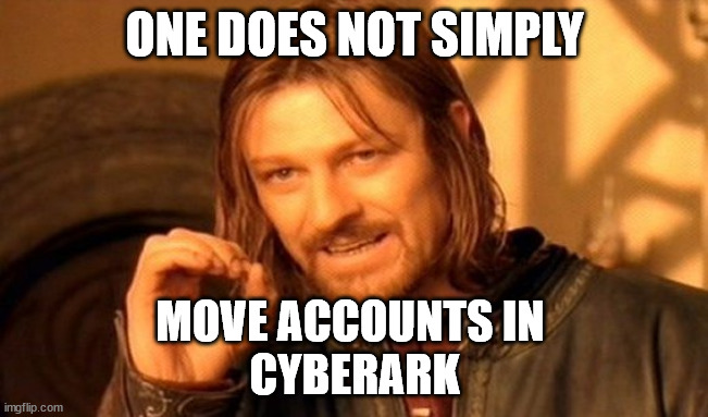 One Does Not Simply Meme | ONE DOES NOT SIMPLY; MOVE ACCOUNTS IN 
CYBERARK | image tagged in memes,one does not simply | made w/ Imgflip meme maker