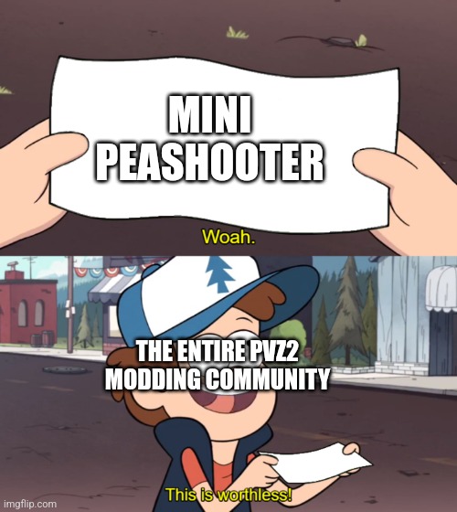 This is Worthless | MINI PEASHOOTER; THE ENTIRE PVZ2 MODDING COMMUNITY | image tagged in this is worthless | made w/ Imgflip meme maker