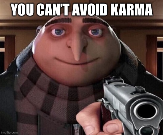 Gru Gun | YOU CAN’T AVOID KARMA | image tagged in gru gun | made w/ Imgflip meme maker