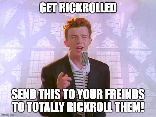 very cool | GET RICKROLLED; SEND THIS TO YOUR FREINDS TO TOTALLY RICKROLL THEM! | image tagged in very cool | made w/ Imgflip meme maker