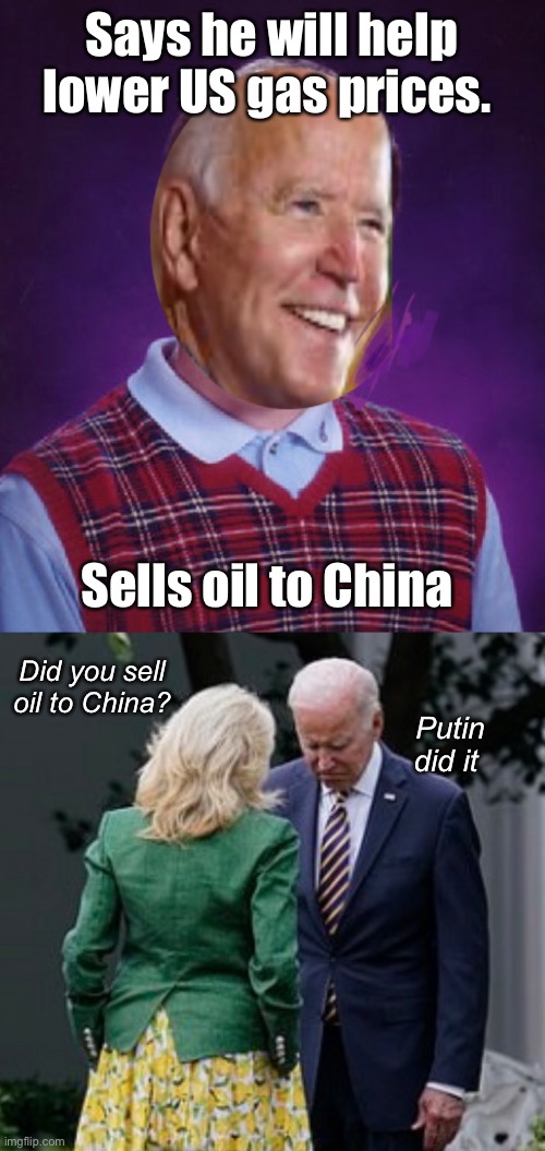 Big guy strikes again | Says he will help lower US gas prices. Sells oil to China; Did you sell oil to China? Putin did it | image tagged in politics lol,memes,derp,stupid people | made w/ Imgflip meme maker