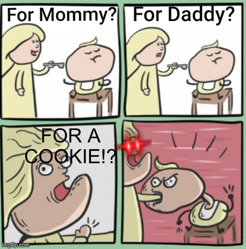 For Mommy | FOR A COOKIE!? | image tagged in for mommy | made w/ Imgflip meme maker