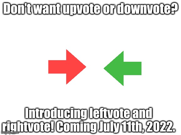 Introducing... | Don’t want upvote or downvote? Introducing leftvote and rightvote! Coming July 11th, 2022. | image tagged in blank white template,upvote,comment,funny,memes,new | made w/ Imgflip meme maker
