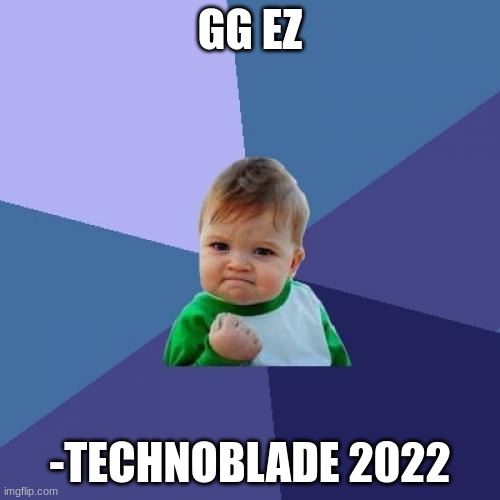 r.i.p. you legend | GG EZ; -TECHNOBLADE 2022 | image tagged in memes,success kid | made w/ Imgflip meme maker