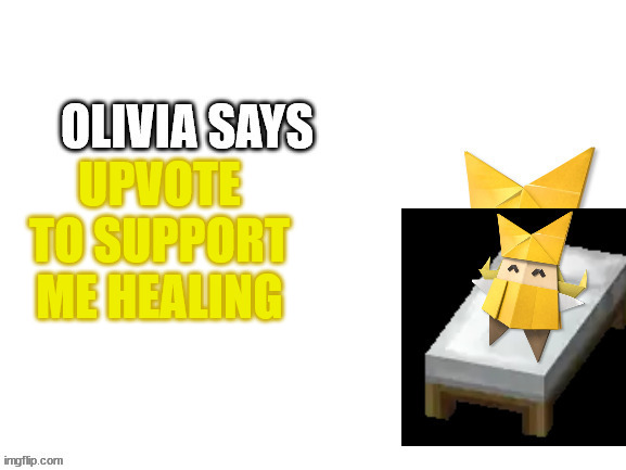 Hospital Olivia Says | UPVOTE TO SUPPORT ME HEALING | image tagged in hospital olivia says | made w/ Imgflip meme maker