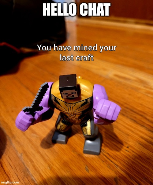 Hello | HELLO CHAT | image tagged in youve mined your last craft | made w/ Imgflip meme maker