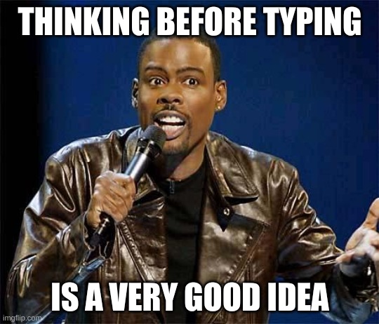 Chris Rock |  THINKING BEFORE TYPING; IS A VERY GOOD IDEA | image tagged in chris rock,think,that's the neat part you don't,comment section,ignorance,dumb and dumber | made w/ Imgflip meme maker