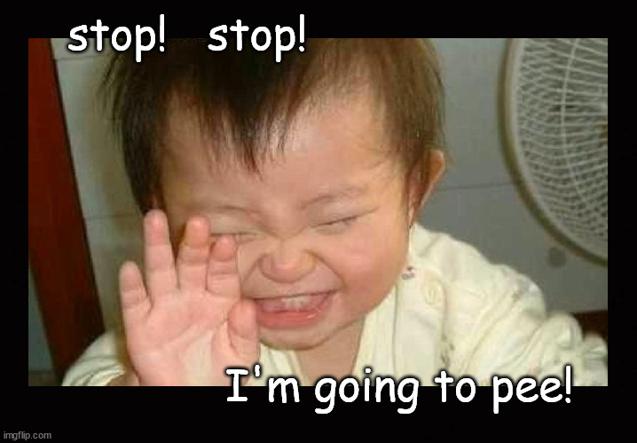 I'm going to pee | stop!   stop! I'm going to pee! | image tagged in laughing child | made w/ Imgflip meme maker