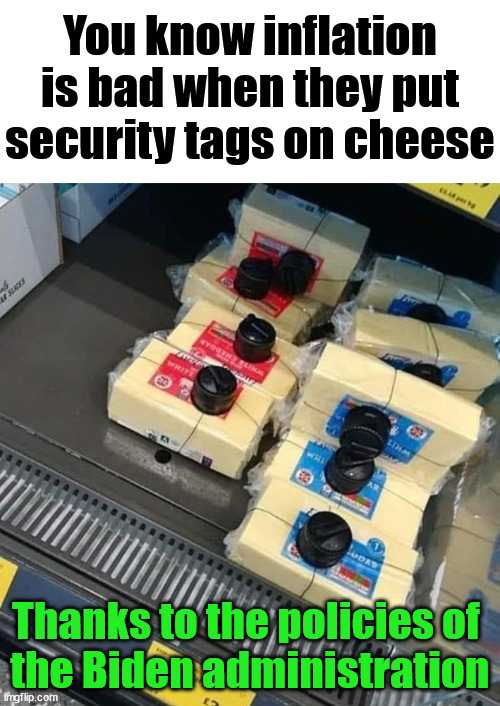 You know inflation is bad when they put security tags on things they never did before | You know inflation is bad when they put security tags on cheese; Thanks to the policies of 
the Biden administration | image tagged in political meme,inflation,security | made w/ Imgflip meme maker