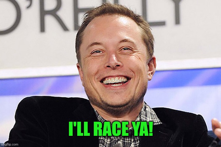 Elon musk | I'LL RACE YA! | image tagged in elon musk | made w/ Imgflip meme maker