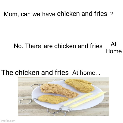 Chicken and fries keychains | chicken and fries; are chicken and fries; The chicken and fries | image tagged in mom can we have,comment section,comment,memes,meme,comments | made w/ Imgflip meme maker
