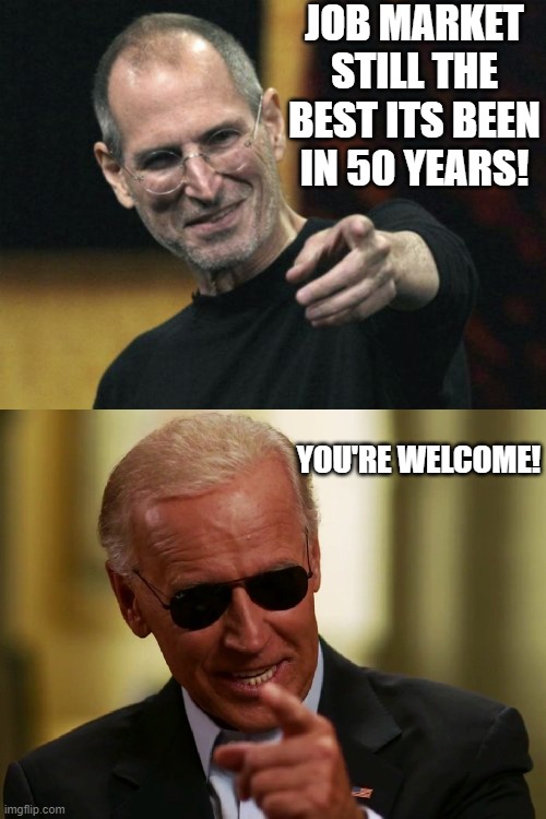 But maga whines about the 'free market' and gas prices | JOB MARKET STILL THE BEST ITS BEEN IN 50 YEARS! YOU'RE WELCOME! | image tagged in memes,steve jobs,cool joe biden,politics,unemployment,economy | made w/ Imgflip meme maker