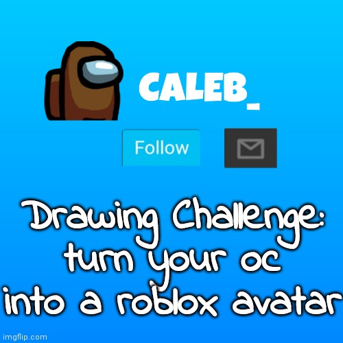 Caleb_ Announcement | Drawing Challenge:
turn your oc into a roblox avatar | image tagged in caleb_ announcement | made w/ Imgflip meme maker