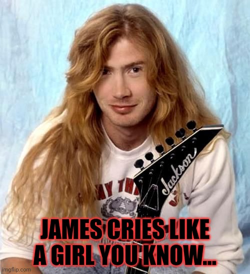 JAMES CRIES LIKE A GIRL YOU KNOW... | made w/ Imgflip meme maker