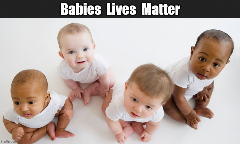 Babies Lives Matter |  Babies  Lives  Matter | image tagged in memes,sweet | made w/ Imgflip meme maker