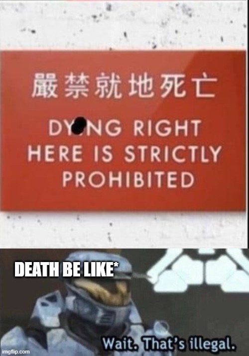 DEATH BE LIKE* | image tagged in wait that s illegal | made w/ Imgflip meme maker
