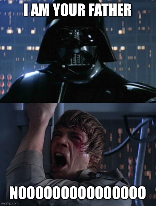 "I am your father" | I AM YOUR FATHER NOOOOOOOOOOOOOOO | image tagged in i am your father | made w/ Imgflip meme maker