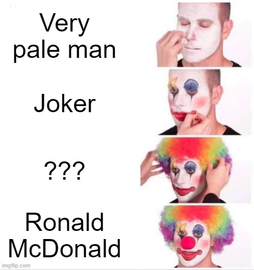 Becoming a clown | Very pale man; Joker; ??? Ronald McDonald | image tagged in memes,clown applying makeup | made w/ Imgflip meme maker