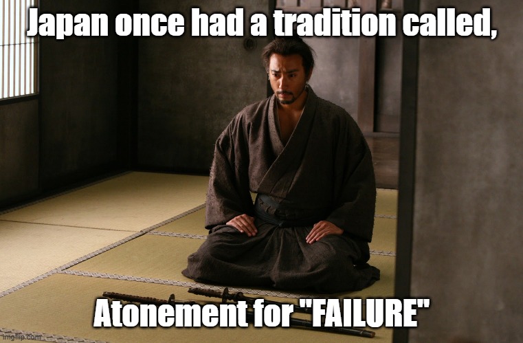 Japan Tradition | Japan once had a tradition called, Atonement for "FAILURE" | image tagged in japan | made w/ Imgflip meme maker
