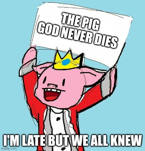 technoblade holding sign | THE PIG GOD NEVER DIES; I'M LATE BUT WE ALL KNEW | image tagged in technoblade holding sign | made w/ Imgflip meme maker