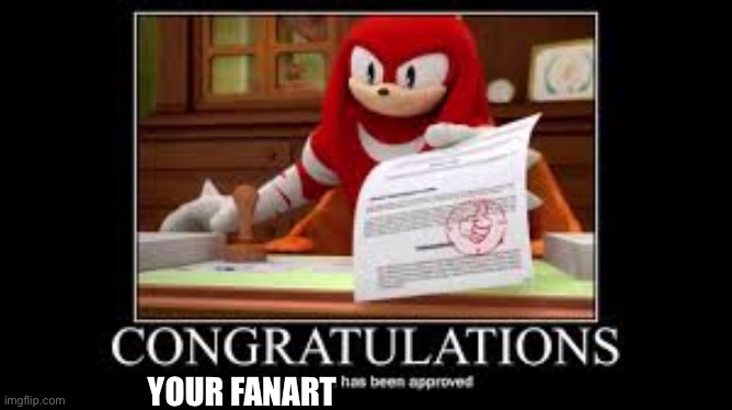 Your meme has been approved | YOUR FANART | image tagged in your meme has been approved | made w/ Imgflip meme maker