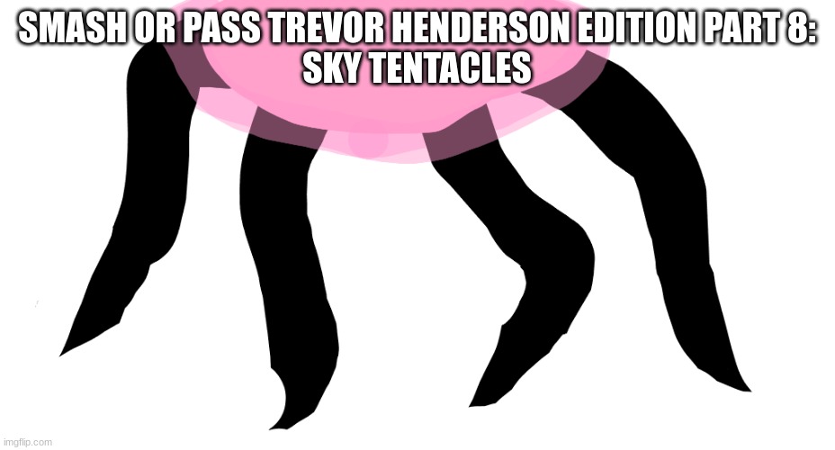 Sky Tentacles | SMASH OR PASS TREVOR HENDERSON EDITION PART 8:
SKY TENTACLES | image tagged in sky tentacles | made w/ Imgflip meme maker