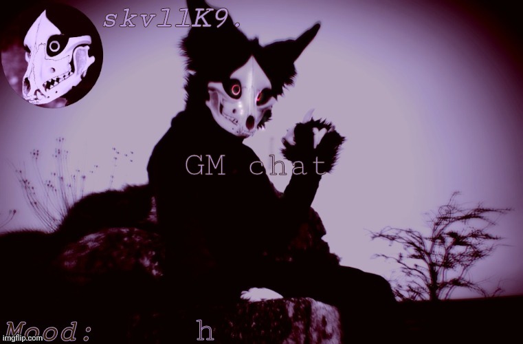 skvllK9.'s Cadaver temp | GM chat; h | image tagged in skvllk9 's cadaver temp | made w/ Imgflip meme maker