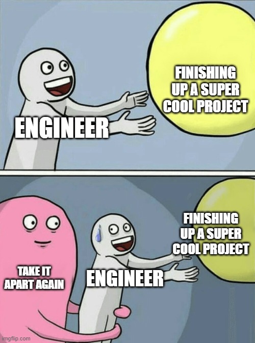 Engineers be like | FINISHING UP A SUPER COOL PROJECT; ENGINEER; FINISHING UP A SUPER COOL PROJECT; TAKE IT APART AGAIN; ENGINEER | image tagged in memes,running away balloon,engineering,project | made w/ Imgflip meme maker