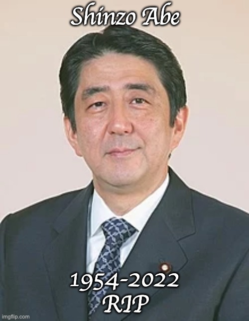 Shinzo Abe; 1954-2022
RIP | made w/ Imgflip meme maker