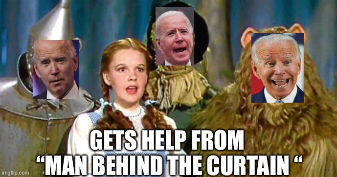 Lack brains, heart, and courage. | GETS HELP FROM  “MAN BEHIND THE CURTAIN “ | image tagged in biden,sad joe biden,democrats,dementia,incompetence | made w/ Imgflip meme maker
