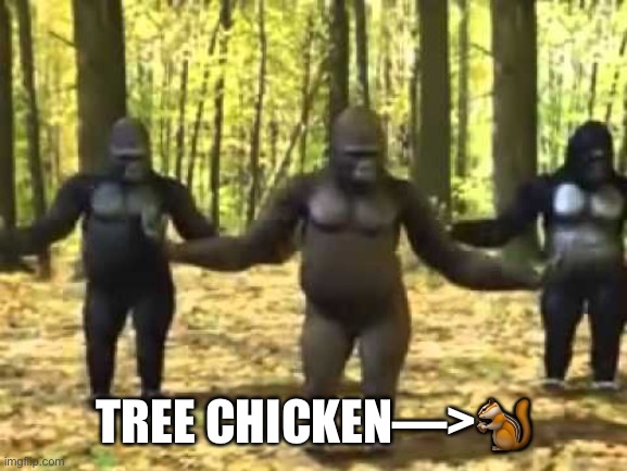 Macacos dançantes | TREE CHICKEN—>? | image tagged in macacos dan antes | made w/ Imgflip meme maker