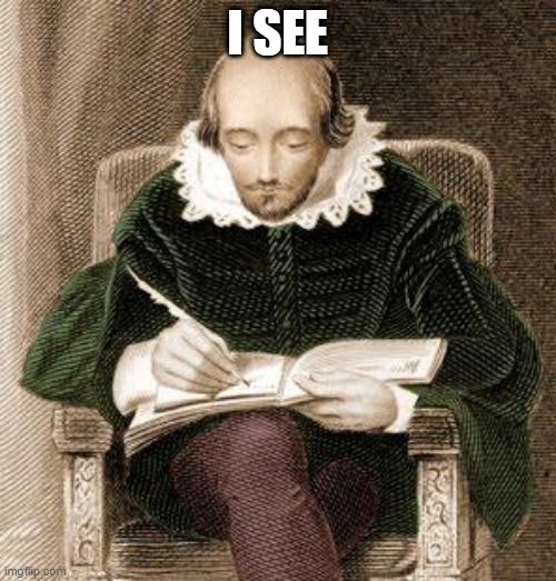 shakespeare writing | I SEE | image tagged in shakespeare writing | made w/ Imgflip meme maker