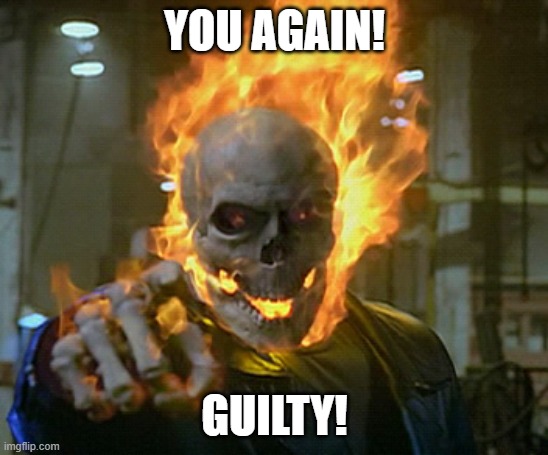 ghost rider | YOU AGAIN! GUILTY! | image tagged in ghost rider | made w/ Imgflip meme maker