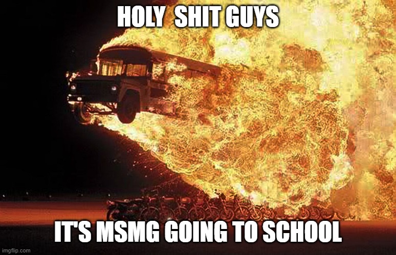 HOLY  SHIT GUYS; IT'S MSMG GOING TO SCHOOL | made w/ Imgflip meme maker