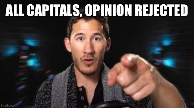 Markiplier pointing | ALL CAPITALS, OPINION REJECTED | image tagged in markiplier pointing | made w/ Imgflip meme maker