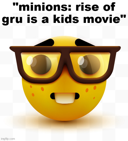 nerds |  "minions: rise of gru is a kids movie" | image tagged in nerd emoji,nerds,memes,minions moment | made w/ Imgflip meme maker