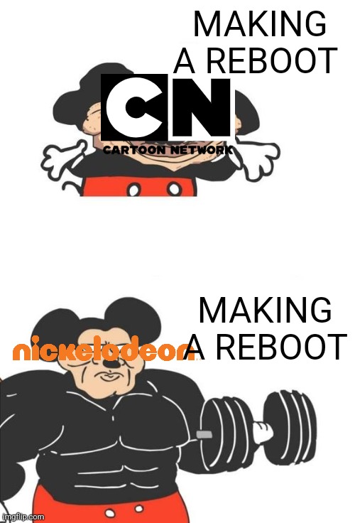 Buff Mickey Mouse | MAKING A REBOOT; MAKING A REBOOT | image tagged in buff mickey mouse | made w/ Imgflip meme maker