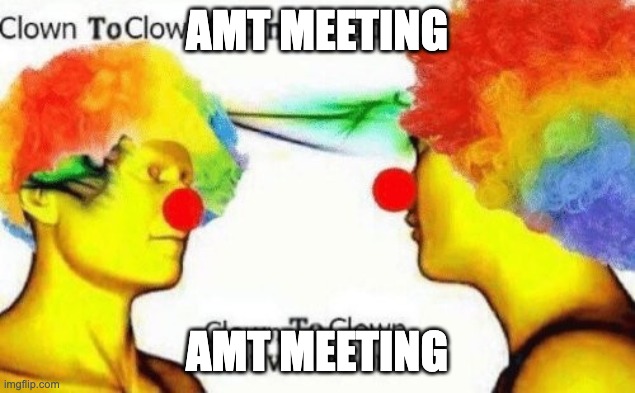 Clown to clown conversation | AMT MEETING; AMT MEETING | image tagged in clown to clown conversation | made w/ Imgflip meme maker
