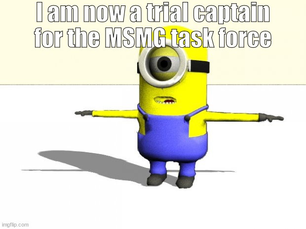 PROMOTION | I am now a trial captain for the MSMG task force | made w/ Imgflip meme maker