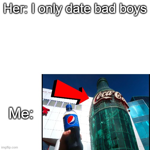 Her: I only date bad boys; Me: | made w/ Imgflip meme maker